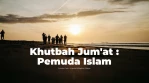 Khutbah Jum&#8217;at : Pemuda Islam
